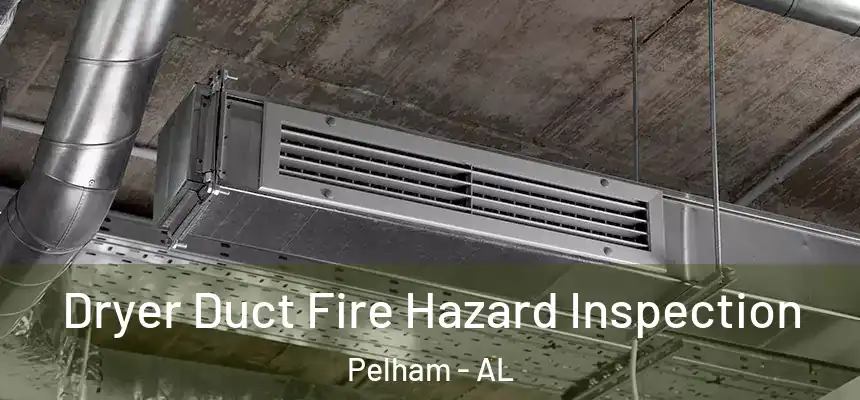  Dryer Duct Fire Hazard Inspection Pelham - AL