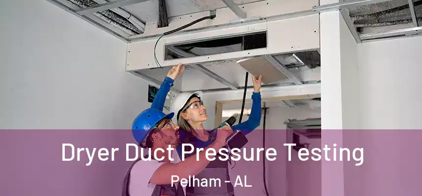  Dryer Duct Pressure Testing Pelham - AL
