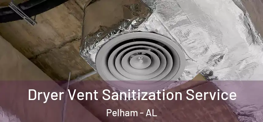 Dryer Vent Sanitization Service Pelham - AL