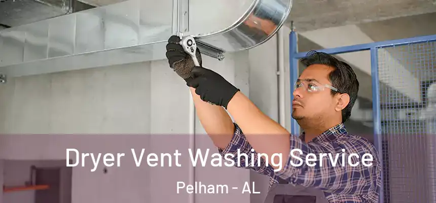 Dryer Vent Washing Service Pelham - AL