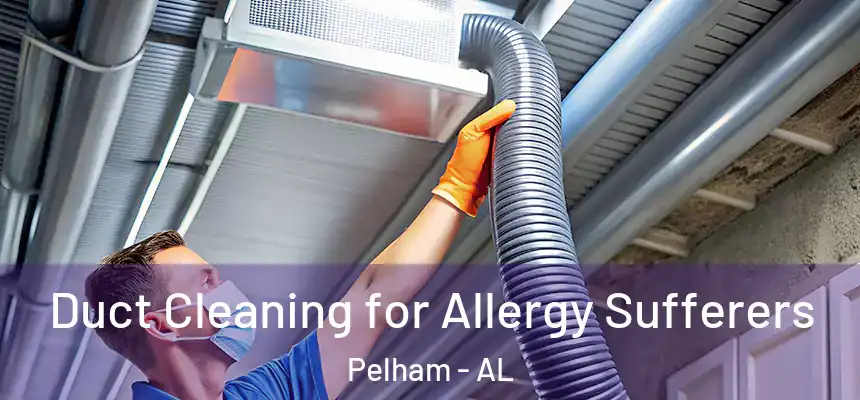 Duct Cleaning for Allergy Sufferers Pelham - AL