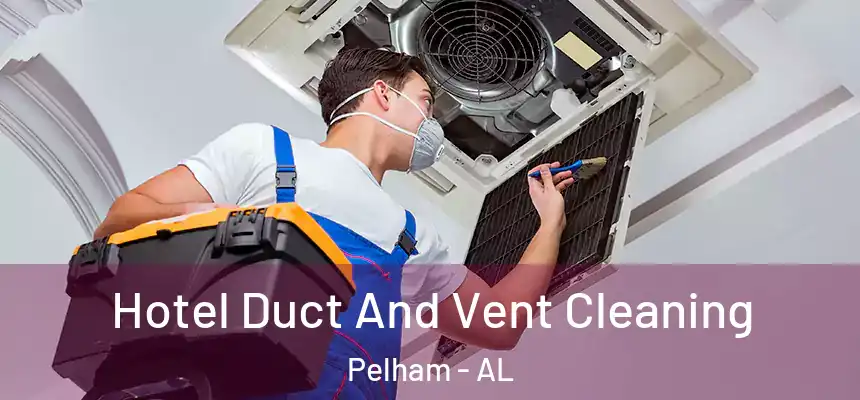 Hotel Duct And Vent Cleaning Pelham - AL