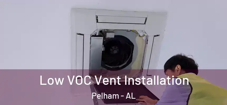  Low VOC Vent Installation Pelham - AL