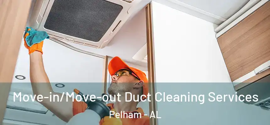 Move-in/Move-out Duct Cleaning Services Pelham - AL