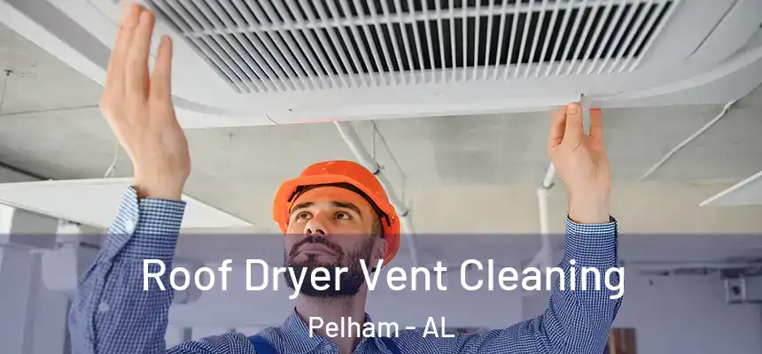  Roof Dryer Vent Cleaning Pelham - AL